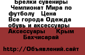 Брелки-сувениры Чемпионат Мира по футболу › Цена ­ 399 - Все города Одежда, обувь и аксессуары » Аксессуары   . Крым,Бахчисарай